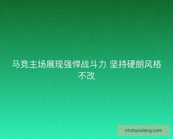 马竞主场展现强悍战斗力 坚持硬朗风格不改