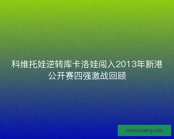 科维托娃逆转库卡洛娃闯入2013年新港公开赛四强激战回顾